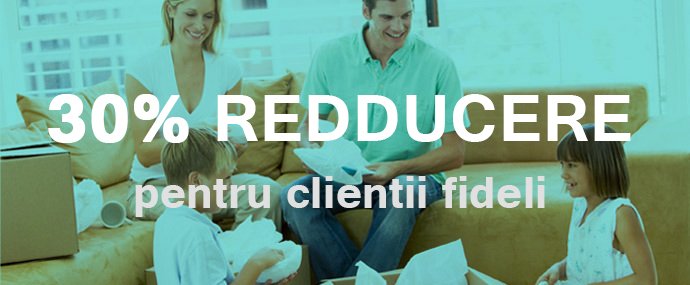 30% reducere pentru clienti fideli, mutari mobila